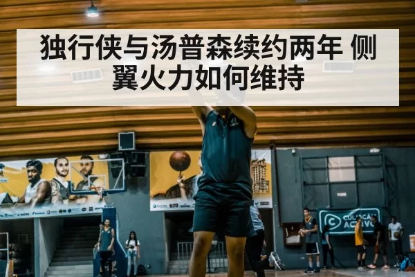 独行侠与汤普森续约两年 侧翼火力如何维持