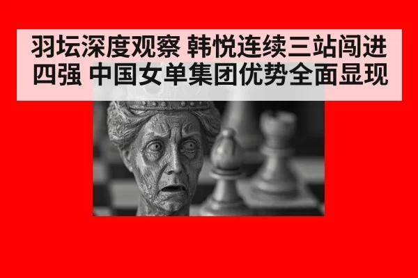 羽坛深度观察 韩悦连续三站闯进四强 中国女单集团优势全面显现